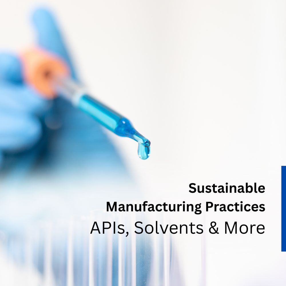 Sustainable Manufacturing Practices: APIs, Solvents & More Sustainable Manufacturing Practices: APIs, Solvents & More